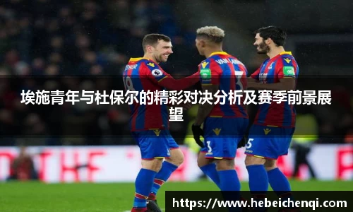 埃施青年与杜保尔的精彩对决分析及赛季前景展望