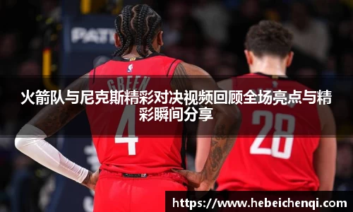 火箭队与尼克斯精彩对决视频回顾全场亮点与精彩瞬间分享